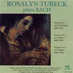 Download Bach, Rosalyn Tureck - Rosalyn Tureck Plays Bach - Partitas No.1 BWV 825, No.3 BWV826, No.6 BWV830