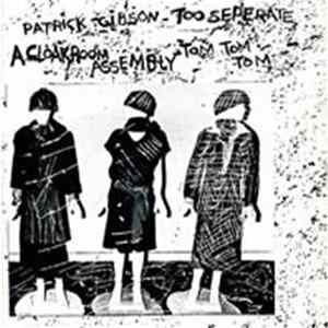Download Patrick Gibson / A Cloakroom Assembly - Too Seperate & Tom Tom Tom