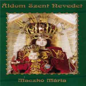 Download Maczkó Mária - Áldom Szent Nevedet (Magyar Búcsús Énekek A Palócföldről)