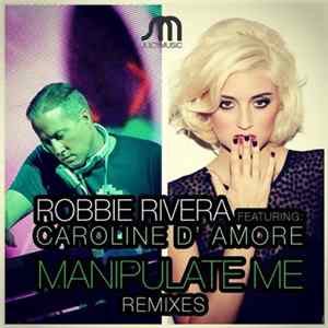 Download Robbie Rivera Featuring: Caroline D' Amore - Manipulate Me (Remixes)