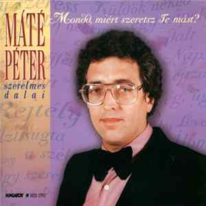 Download Máté Péter - Mondd, Miért Szeretsz Te Mást? - Máté Péter Szerelmes Dalai