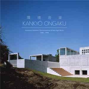 Download Various - 環境音楽 = Kankyō Ongaku (Japanese Ambient, Environmental & New Age Music 1980 - 1990)