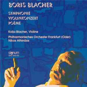 Download Boris Blacher - Kolja Blacher, Philharmonisches Orchester Frankfurt (Oder), Nikoa Athinäos - Symphonie / Violinkonzert / Poème