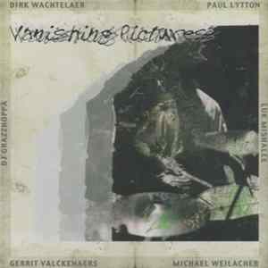 Download Dirk Wachtelaer / Paul Lytton / Luk Mishalle / Michael Weilacher / Gerrit Valckenaers / DJ Grazzhoppa - Vanishing Pictures