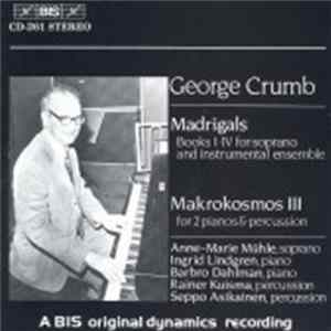 Download George Crumb - Anne-Marie Mühle, Ingrid Lindgren, Barbro Dahlman, Rainer Kuisma, Seppo Asikainen - Madrigals (Books I-IV For Soprano And Instrumental Ensemble) / Makrokosmos III (For 2 Pianos & Percussion)