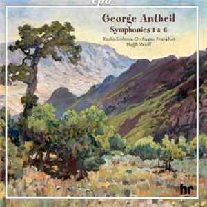 Download George Antheil - Radio-Sinfonie-Orchester Frankfurt, Hugh Wolff - Symphonies 1 & 6
