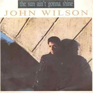 Download John Wilson - The Sun Ain't Gonna Shine