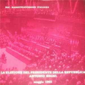 Download No Artist - La Elezione Del Presidente Della Repubblica Antonio Segni - Maggio 1962