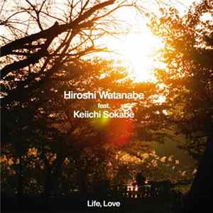 Download Hiroshi Watanabe Feat. Keiichi Sokabe - Life, Love