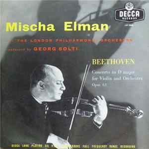 Download Mischa Elman, The London Philharmonic Orchestra, Georg Solti, Beethoven - Concerto In D Major For Violin And Orchestra Opus 61