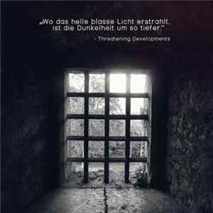 Download Threatening Developments - Wo Das Helle Blasse Licht Erstrahlt, Ist Die Dunkelheit Um So Tiefer.