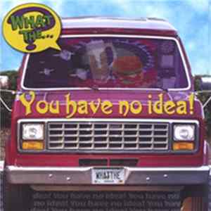 Download What The...? - You Have No Idea!