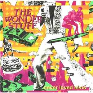 Download The Wonder Stuff - Never Loved Elvis