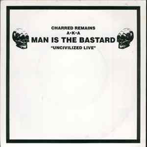 Download Charred Remains A·K·A Man Is The Bastard - Uncivilized Live