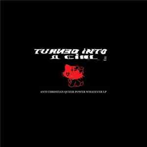 Download Turned Into A Girl - Anti Christian Queer Power Whatever LP