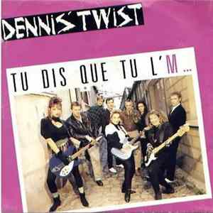Download Dennis' Twist - Tu Dis Que Tu L'M...