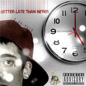 Download S-Ka-Paid - Better Late Than Never (#BLTNALBUM)