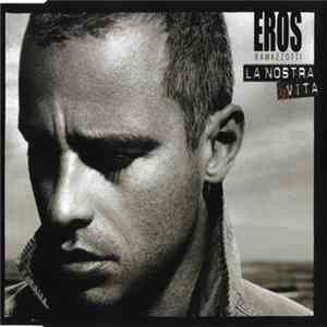 Download Eros Ramazzotti - La Nostra Vita