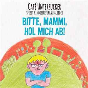 Download Café Unterzucker - Bitte, Mammi, Hol Mich Ab! (Café Unterzucker Spielt Kindische Urlaubslieder)