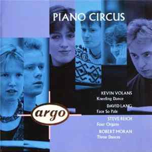 Download Piano Circus - Kevin Volans / David Lang / Steve Reich / Robert Moran - Kneeling Dance / Face So Pale / Four Organs / Three Dances