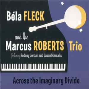Download Béla Fleck And The Marcus Roberts Trio - Across The Imaginary Divide