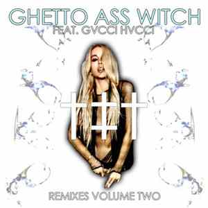 Download †‡† Feat. Gvcci Hvcci - Ghetto Ass Witch Remixes Volume Two