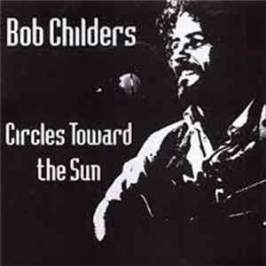 Download Bob Childers - Circles Toward The Sun