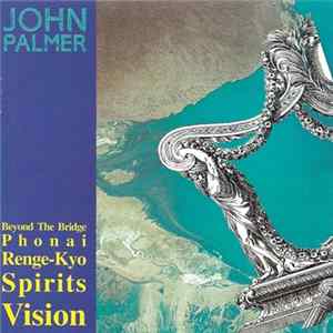 Download John Palmer - Beyond The Bridge / Phonai / Renge-Kyo / Spirits / Vision
