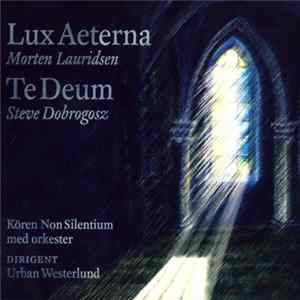 Download Morten Lauridsen, Steve Dobrogosz, Non Silentium, Urban Westerlund - Lux Aeterna - Te Deum