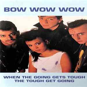 Download Bow Wow Wow - When The Going Gets Tough, The Tough Get Going