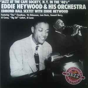 Download Eddie Heywood And His Orchestra, Edmond Hall Sextet - Jazz At The Cafe Society, N.Y. In The 40's