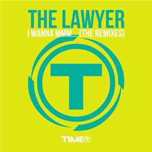 Download The Lawyer - I Wanna Mmm... (The Remixes)