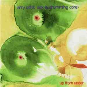 Download Larry Ochs Sax & Drumming Core - Up From Under