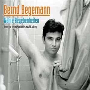 Download Bernd Begemann - Wahre Begebenheiten - Rares Und Unveröffentlichtes Aus 30 Jahren