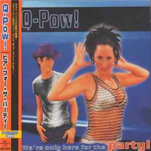 Download Q-Pow! - We're Only Here For The Party!