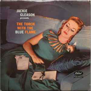 Download Jackie Gleason - Jackie Gleason Presents The Torch With The Blue Flame