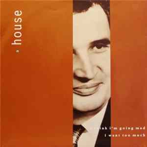 Download A House - I Think I'm Going Mad / I Want Too Much