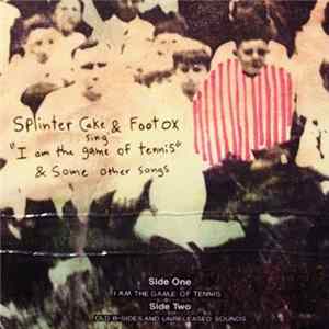 Download Splinter Cake, Foot Ox - I am the Game of Tennis & Some other Songs