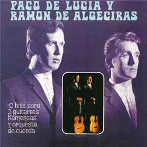 Download Paco De Lucía Y Ramón De Algeciras - 12 Hits Para 2 Guitarras Flamencas Y Orquesta De Cuerda