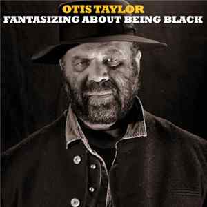 Download Otis Taylor - Fantasizing About Being Black