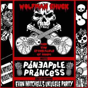 Download Wolfman Chuck And The Spookalele Of Doom - Ukulele Horror Records Presents: An Alternative Uke Experience (Wolfman Chuck And The Spookalele Of Doom Meets Pineapple Princess And Evan Mitchell's Ukulele Party)