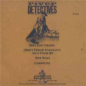 Download The River Detectives - Hey You! Chains, Don't Throw Your Love Away From Me, New Ways, Carmelita