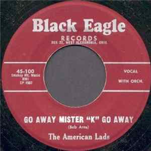 Download The American Lads - Go Away Mister "K" Go Away / Good By Now