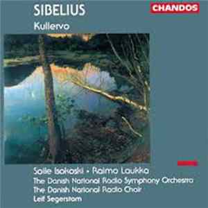 Download Sibelius - Soile Isokoski • Raimo Laukka, The Danish National Radio Symphony Orchestra, The Danish National Radio Choir, Leif Segerstam - Kullervo
