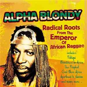 Download Alpha Blondy - Radical Roots From The Emperor Of African Reggae: Alpha Blondy