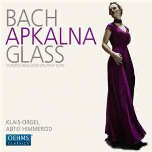 Download Bach, Apkalna, Glass - Bach | Glass (Gesamtes Orgelwerk Von Philip Glass)