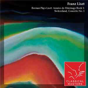 Download Lazar Berman - Berman Plays Liszt: Anneés de Pelerinage Book 1: Switzerland, Concerto No. 1