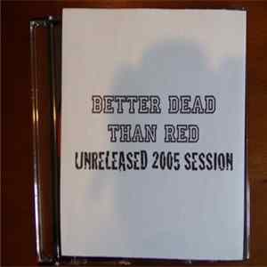 Download Better Dead Than Red - Unreleased 2005 Session