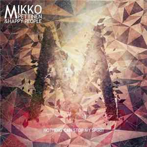 Download Mikko Pettinen & Happy People - Nothing Can Stop My Spirit