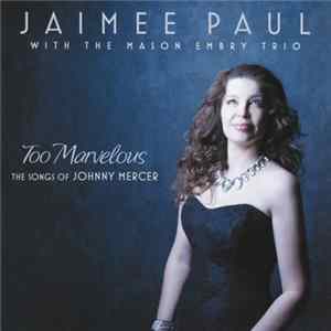 Download Jaimee Paul With The Mason Embry Trio - Too Marvelous (The Songs Of Johnny Mercer)